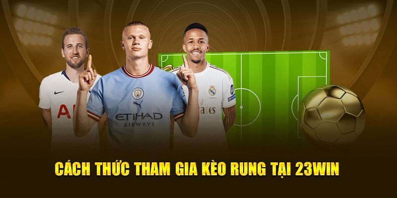 Cách thức tham gia kèo rung tại 23win