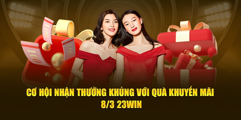 cơ hội nhận thưởng khủng với quà khuyến mãi 8/3 tại 23win