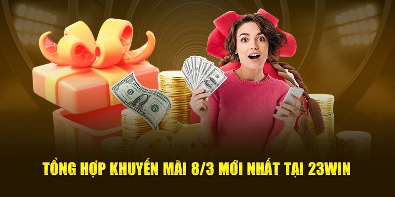 Tổng hợp khuyến mãi 8/3 mới nhất tại 23win